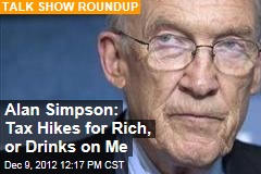 Alan Simpson: Tax Hikes for Rich, or Drinks on Me
