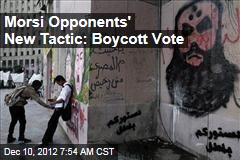 Morsi Opponents&#39; New Tactic: Boycott Vote