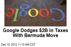 Google Dodges $2B in Taxes With Bermuda Move