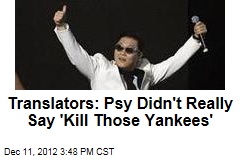 Translators: Psy Didn&#39;t Really Say &#39;Kill Those Yankees&#39;