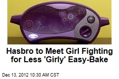 Hasbro to Meet Girl Fighting for Less &#39;Girly&#39; Easy-Bake
