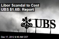 Libor Scandal to Cost UBS $1.6B: Report