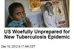 US Woefully Unprepared for New Tuberculosis Epidemic
