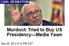 Murdoch Tried to Buy US Presidency&mdash;Media Yawn