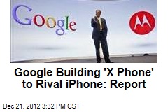 Google Building &#39;X Phone&#39; to Rival iPhone: WSJ