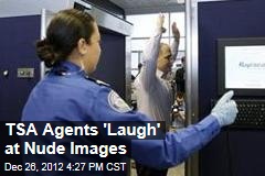 TSA Agents &#39;Laugh&#39; at Nude Images