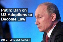 Putin: Ban on US Adoptions to Become Law