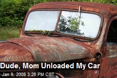 Dude, Mom Unloaded My Car