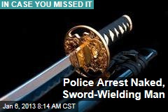 Police Arrest Naked, Sword-Wielding Man