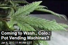 Coming to Wash., Colo.: Pot Vending Machines?