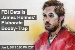 FBI Details James Holmes&#39; Elaborate Booby-Trap
