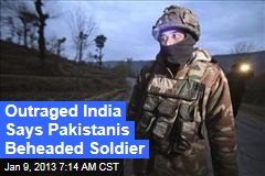 Outraged India Says Pakistanis Beheaded Soldier