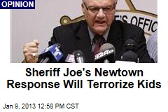 Sheriff Joe&#39;s Newtown Response Will Terrorize Kids