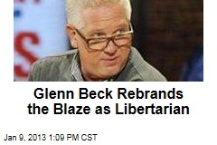 Glenn Beck Rebrands the Blaze as Libertarian