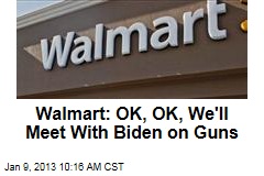 Walmart: OK, OK, We&#39;ll Meet With Biden on Guns