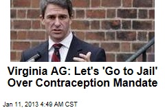 Virginia AG: Let&#39;s &#39;Go to Jail&#39; Over Contraception Mandate