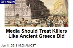 Media Should Treat Killers Like Ancient Greece Did