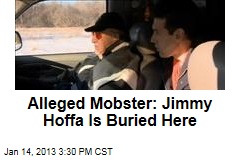 Alleged Mobster: Jimmy Hoffa Is Buried Here