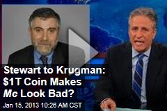Stewart to Krugman: $1T Coin Makes Me Look Bad?