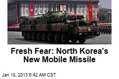 Fresh Fear: North Korea&#39;s New Mobile Missile