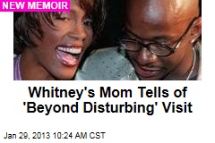 Whitney&#39;s Mom Tells of &#39;Horrifying&#39; Visit to Her Home