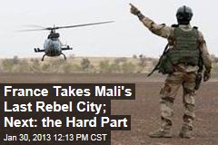 France Takes Mali&#39;s Last Rebel City; Next: the Hard Part