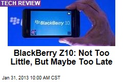 BlackBerry Z10: Not Too Little, But Maybe Too Late