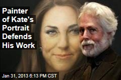 Painter of Kate&#39;s Portrait Defends His Work