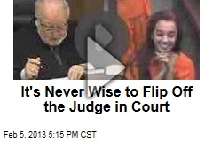 It&#39;s Never Wise to Flip Off the Judge in Court