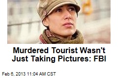 Murdered Tourist Wasn&#39;t Just Taking Pictures: FBI
