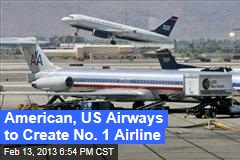 American, US Airways to Create No. 1 Airline