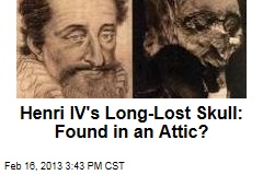 Henri IV&#39;s Long-Lost Skull: Found in an Attic?