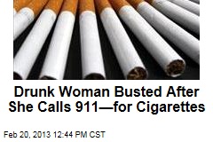 Drunk Woman Busted After She Calls 911&mdash;for Cigarettes