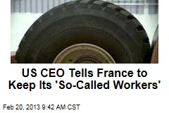 US CEO Tells France to Keep Its &#39;So-Called Workers&#39;