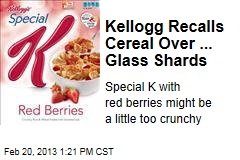 Kellogg Recalls Cereal Over ... Glass Shards