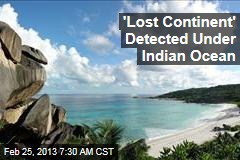 &#39;Lost Continent&#39; Detected Under Indian Ocean