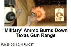 &#39;Military&#39; Ammo Burns Down Texas Gun Range