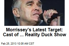 Morrissey&#39;s Latest Target: Cast of ... Reality Duck Show