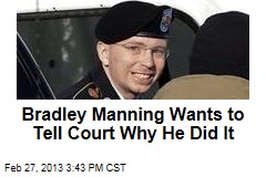 Bradley Manning Wants to Tell Court Why He Did It