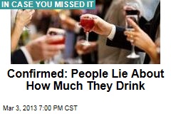 Confirmed: People Lie About How Much They Drink