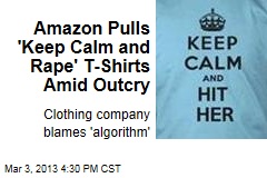 Amazon Pulls &#39;Keep Calm and Rape&#39; T-Shirts Amid Outcry