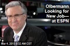 Olbermann Looking for New Job&mdash; at ESPN