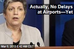 Actually, No Delays at Airports&mdash;Yet