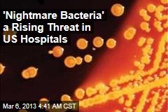 &#39;Nightmare Bacteria&#39; Rising Hospital Threat