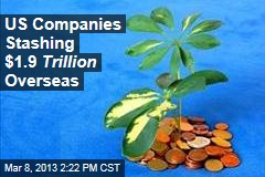 US Companies Stashing $1.9 Trillion Overseas