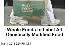Whole Foods to Label All Genetically Modified Food