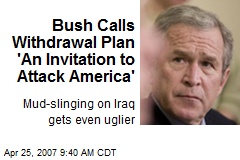 Bush Calls Withdrawal Plan 'An Invitation to Attack America'