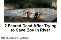 2 Feared Dead After Trying to Save Boy in River