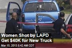 Women Shot by LAPD Get $40K for New Truck