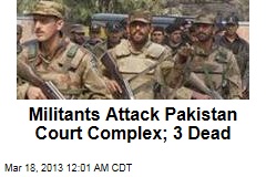 Militants Attack Pakistan Court Complex; 3 Dead